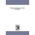 Outlines of Astronomy: by Sir John F. W. Herschel ...