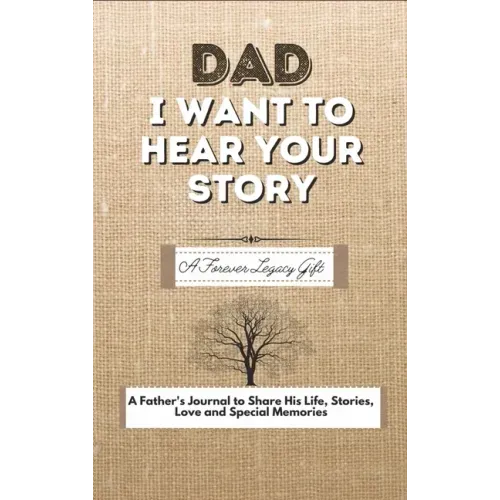 Dad, I Want To Hear Your Story: A Fathers Journal To Share His Life, Stories, Love And Special Memories