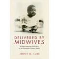 Delivered by Midwives: African American Midwifery in the Twentieth-Century South