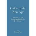 Guide to the New Age: Searching for Self Ancient Wisdom for the 21st Century