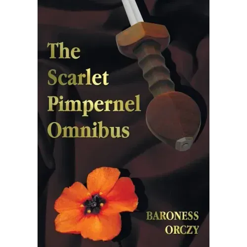 The Scarlet Pimpernel Omnibus - Unabridged - The Scarlet Pimpernel, I Will Repay, Eldorado, Sir Percy Hits Back