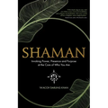 Shaman: Invoking Power, Presence and Purpose at the Core of Who You Are