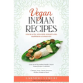 Vegan Indian Recipes for Health, Wellness, Weight Loss, Happiness & Longevity: Over 100 of My Indian Family's Secret Vegan Recipes Cookbook Chutney, N