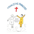 Visualizing Paradise: The Fantastic Journey and Adventure of a Soul that goes to Heaven and Beyond