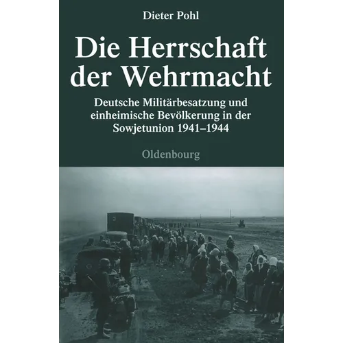 Die Herrschaft Der Wehrmacht: Deutsche Militärbesatzung Und Einheimische Bevölkerung in Der Sowjetunion 1941-1944