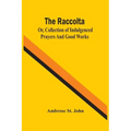 The Raccolta; Or, Collection Of Indulgenced Prayers And Good Works