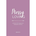 Messy Loving: A Christian Girl's Companion for Healing after a Break-up