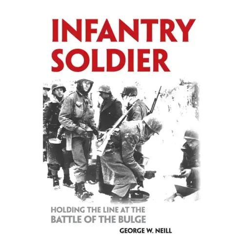 Infantry Soldier: Holding the Lines at the Battle of the Bulge