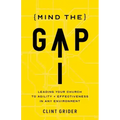 Mind the Gap: Leading Your Church to Agility and Effectiveness in Any Environment