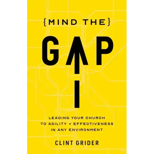 Mind the Gap: Leading Your Church to Agility and Effectiveness in Any Environment