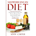 Mediterranean Diet: Step By Step Guide And Proven Recipes For Smart Eating And Weight Loss