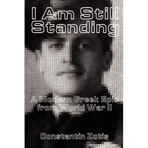 I Am Still Standing:: A Modern Greek Epic from World War II