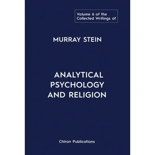 The Collected Writings of Murray Stein: Volume 6: Analytical Psychology And Religion