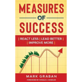 Measures of Success: React Less, Lead Better, Improve More