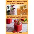 Smoothies Recipes for Kidney Health: Delicious Smoothies Recipes for Optimal Kidney Function