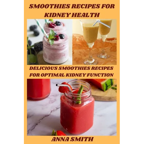 Smoothies Recipes for Kidney Health: Delicious Smoothies Recipes for Optimal Kidney Function