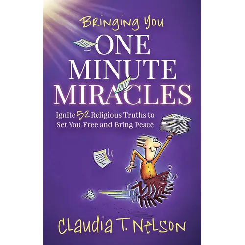 One Minute Miracles: Ignite 52 Religious Truths That Set You Free and Bring You Peace of Mind