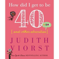 How Did I Get to Be Forty: And Other Atrocities