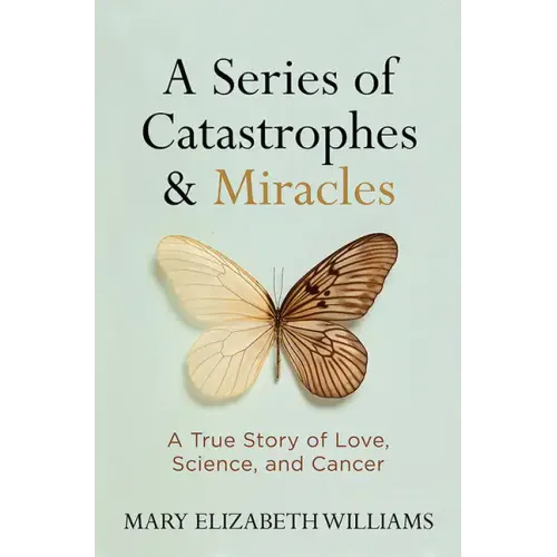 A Series of Catastrophes and Miracles: A True Story of Love, Science, and Cancer