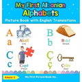 My First Albanian Alphabets Picture Book with English Translations: Bilingual Early Learning & Easy Teaching Albanian Books for Kids