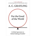 For the Good of the World: Why Our Planet's Crises Need Global Agreement Now