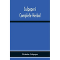 Culpeper'S Complete Herbal: Consisting Of A Comprehensive Description Of Nearly All Herbs With Their Medicinal Properties And Directions For Compo