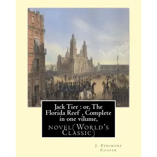 Jack Tier: or, The Florida Reef, By J. Fenimore Cooper Complete in one volume: novel(World's Classic) By James Fenimore Cooper