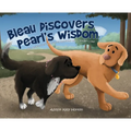 Bleau Discovers Pearl's Wisdom: The Adventures of a Golden Retriever and a Border Collie