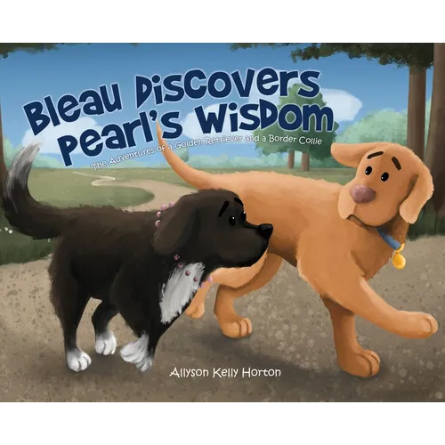 Bleau Discovers Pearl's Wisdom: The Adventures of a Golden Retriever and a Border Collie