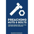 Preaching Nuts & Bolts: Conquer Sermon Prep, Save Time, and Write Better Messages
