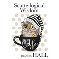 Scatterlogical Wisdom: Stay strong in adversity, and laugh the socks off the many absurdities of life