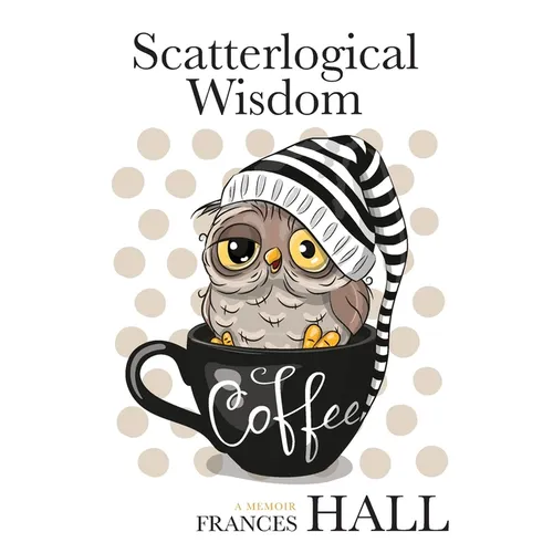 Scatterlogical Wisdom: Stay strong in adversity, and laugh the socks off the many absurdities of life