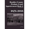 Boulder County Appraisement Book A 1875-1888: An Annotated Index