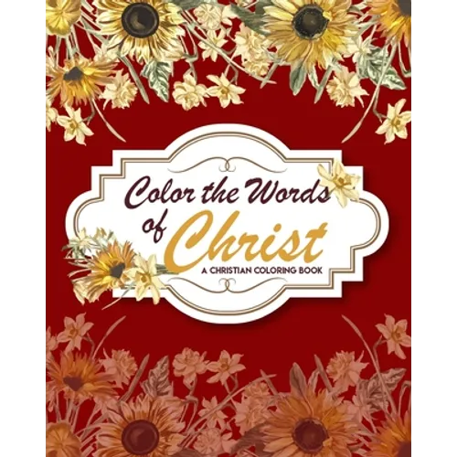 Color The Words Of Christ (A Christian Coloring Book): Christian Art Publishers Coloring Books