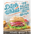 Ditch the Wheat: 120 Paleo Recipes for a Gluten-Free Lifestyle