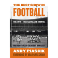 The Best Show in Football: The 1946-1955 Cleveland Browns-Pro Football's Greatest Dynasty
