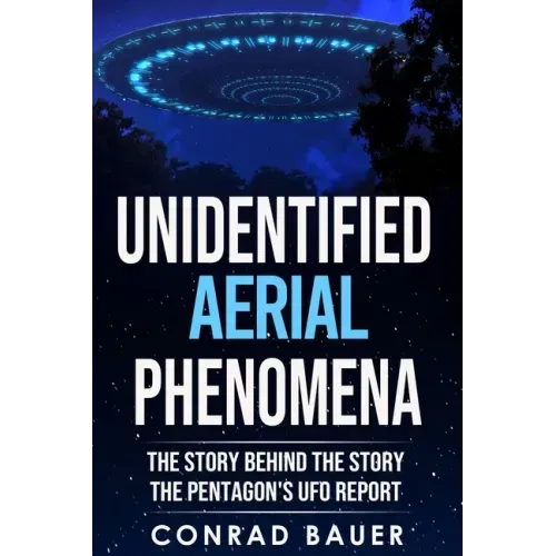Unidentified Aerial Phenomena: The Story Behind the Story - The Pentagon's UFO Report