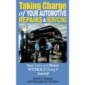 Taking Charge of Your Automotive Repairs and Servicing: Learning to Save Time and Money Getting It Done Right the First Time Without Doing It Yourself