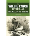 The Willie Lynch Letter And The Making Of A Slave
