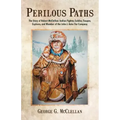 Perilous Paths: The Story of Robert McClellan: Indian Fighter, Soldier, Trapper, Explorer, and Member of the John J. Astor Fur Company