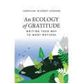 An Ecology of Gratitude: Writing Your Way to What Matters