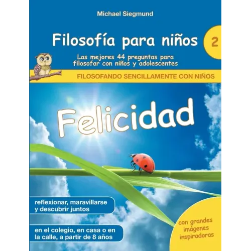 Filosofía para niños: Felicidad. Las mejores 44 preguntas para filosofar con niños y adolescentes