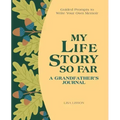 My Life Story So Far: A Grandfather's Journal: Guided Prompts to Write Your Own Memoir