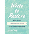 Write to Restore: A Step-By-Step Creative Writing Journal for Survivors of Sexual Trauma (Writing Therapy, Healing Power of Writing)