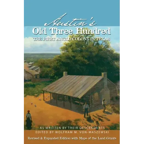 Austin's Old Three Hundred: The First Anglo Colony in Texas