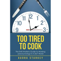 Too Tired to Cook: The Shift Worker's Guide to Working (And Surviving) in a 24/7 World