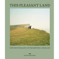 This Pleasant Land: New Photography of the British Landscape