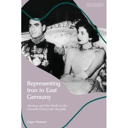 Representing Iran in East Germany: Ideology and the Media in the German Democratic Republic