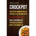 Crockpot: Recetas de Comidas fáciles para Olla de cocción lenta (Fácil Y Delicioso Las Recetas De Cocción Lenta Y Saludable De)