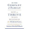 In the Company of Family: How to Thrive When Business Is Personal